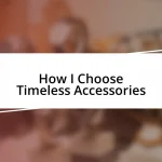 How I Choose Timeless Accessories