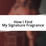 How I Find My Signature Fragrance