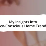 My Insights into Eco-Conscious Home Trends