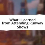 What I Learned from Attending Runway Shows