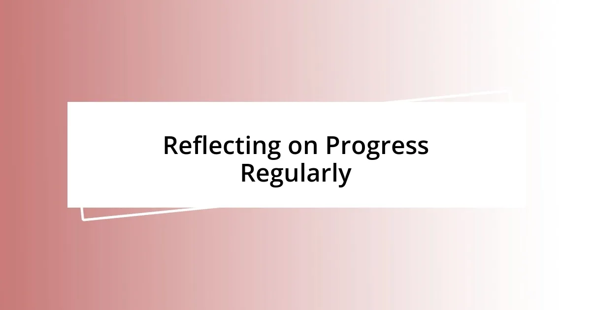 Reflecting on Progress Regularly