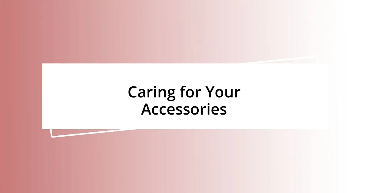 Caring for Your Accessories