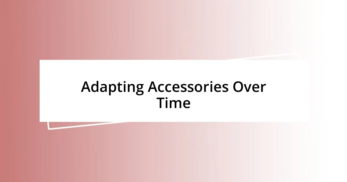 Adapting Accessories Over Time