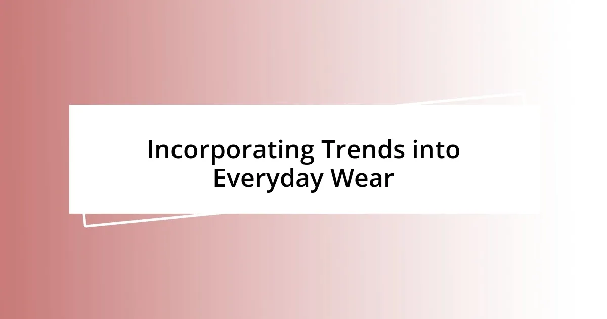 Incorporating Trends into Everyday Wear