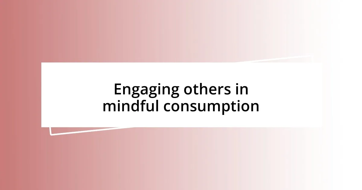 Engaging others in mindful consumption