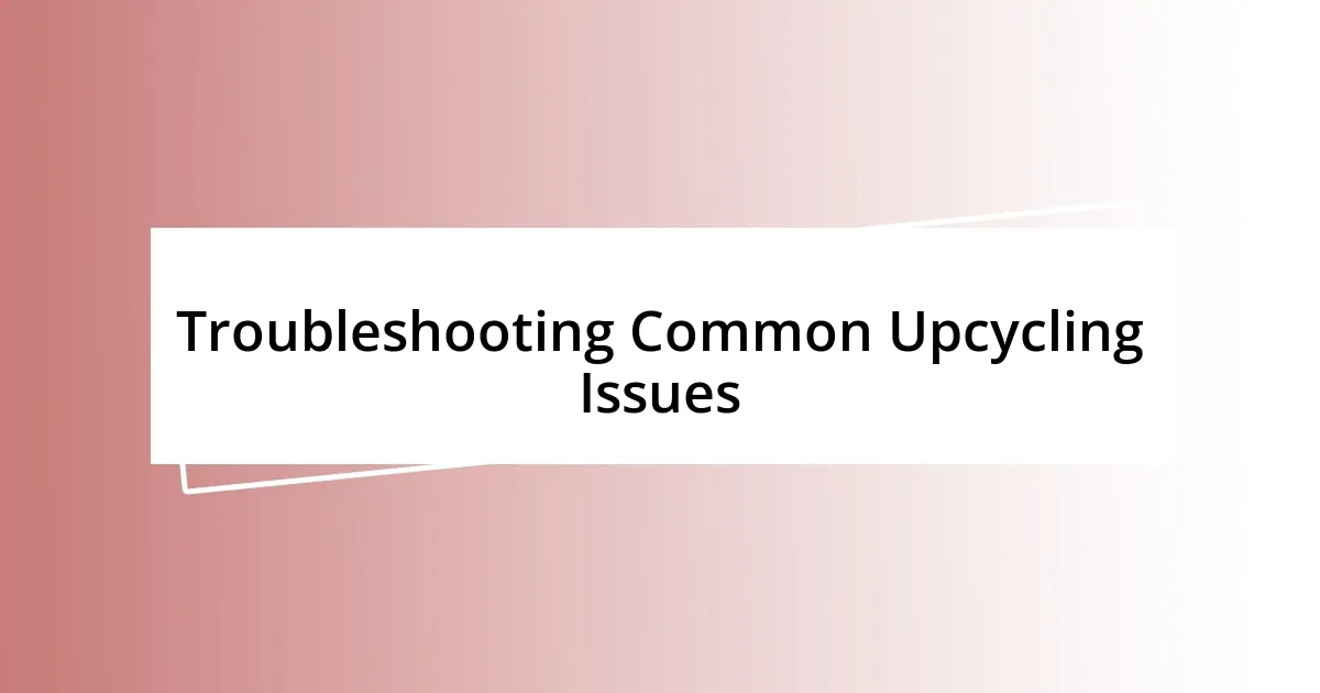 Troubleshooting Common Upcycling Issues