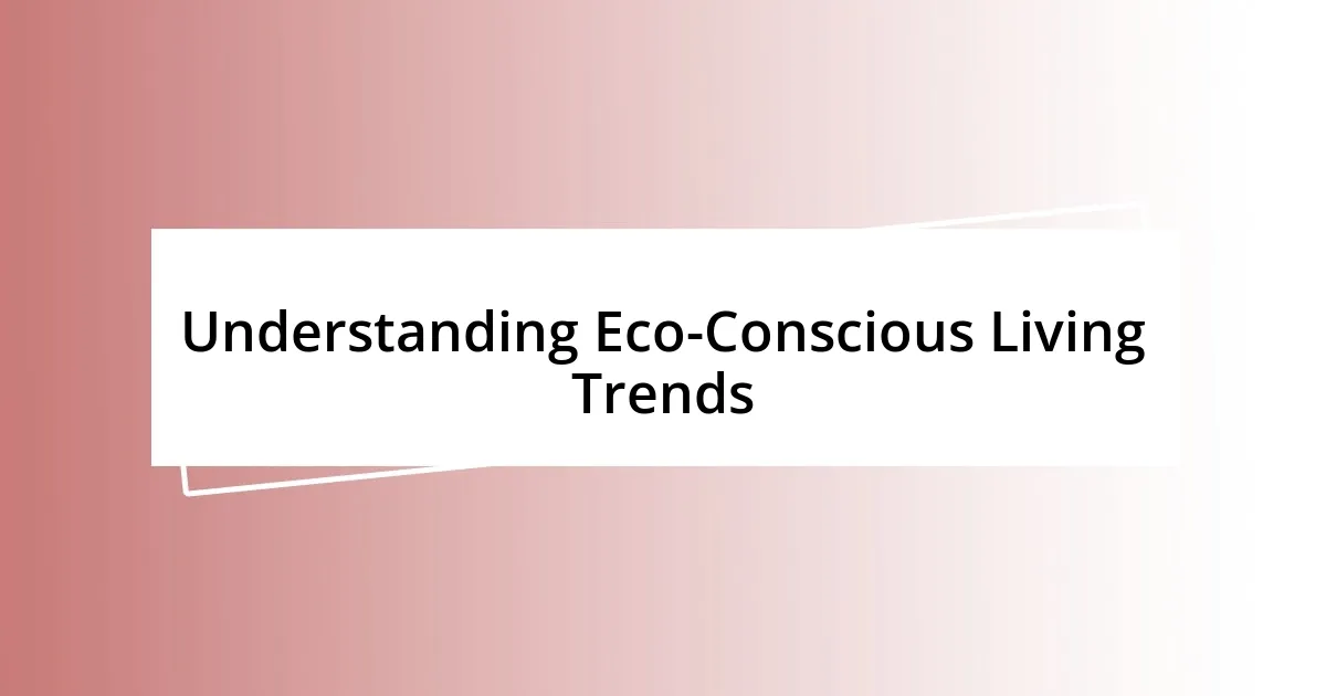 Understanding Eco-Conscious Living Trends