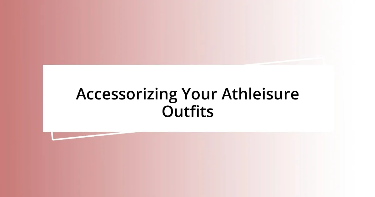 Accessorizing Your Athleisure Outfits