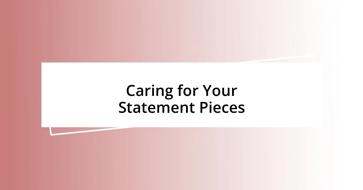 Caring for Your Statement Pieces